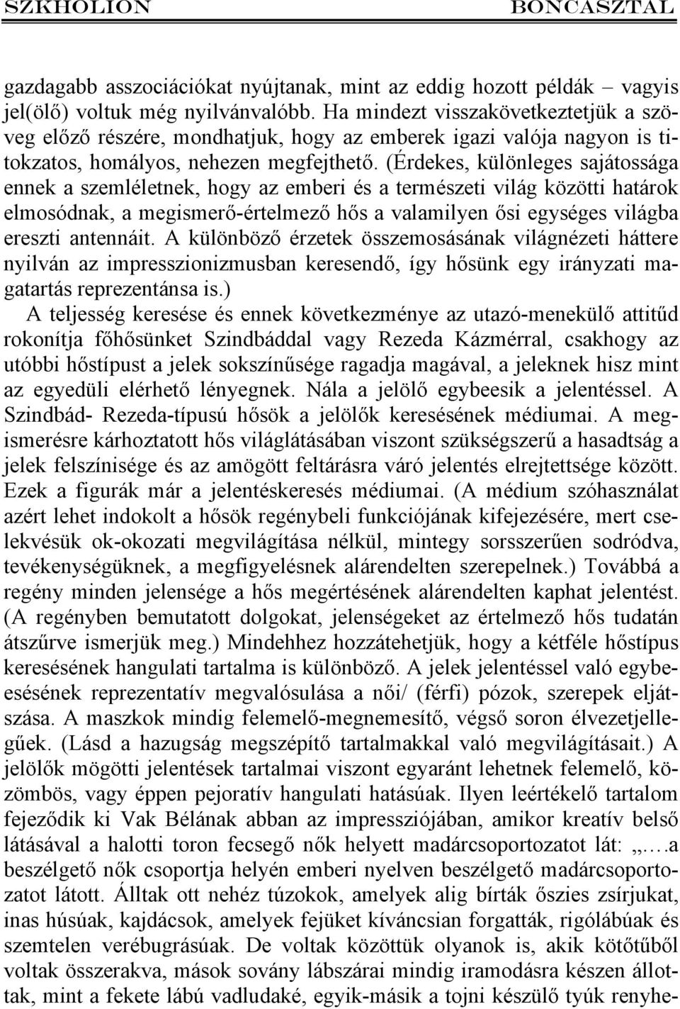 (Érdekes, különleges sajátossága ennek a szemléletnek, hogy az emberi és a természeti világ közötti határok elmosódnak, a megismerő-értelmező hős a valamilyen ősi egységes világba ereszti antennáit.