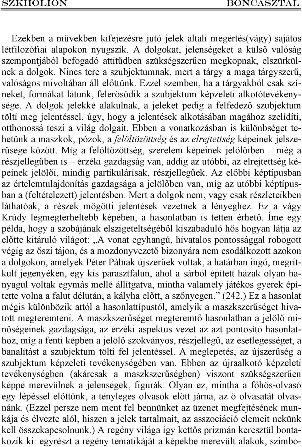 Nincs tere a szubjektumnak, mert a tárgy a maga tárgyszerű, valóságos mivoltában áll előttünk.