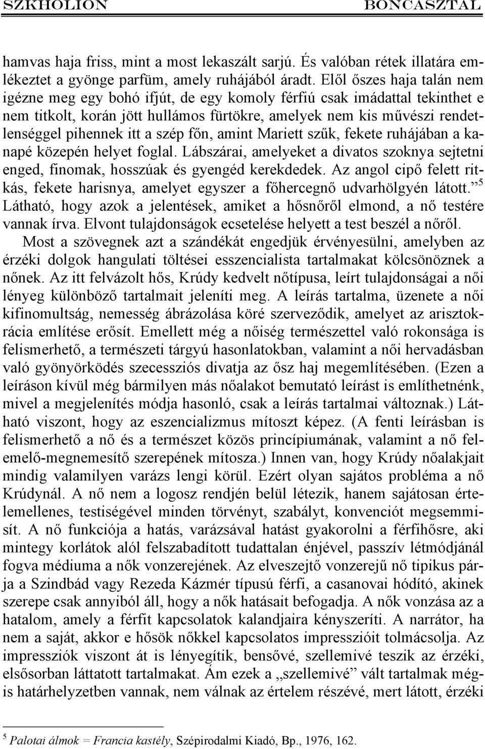 szép főn, amint Mariett szűk, fekete ruhájában a kanapé közepén helyet foglal. Lábszárai, amelyeket a divatos szoknya sejtetni enged, finomak, hosszúak és gyengéd kerekdedek.