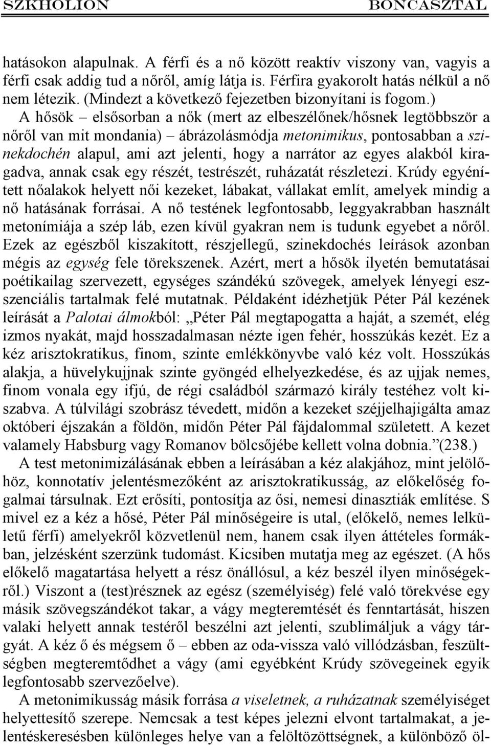 ) A hősök elsősorban a nők (mert az elbeszélőnek/hősnek legtöbbször a nőről van mit mondania) ábrázolásmódja metonimikus, pontosabban a szinekdochén alapul, ami azt jelenti, hogy a narrátor az egyes