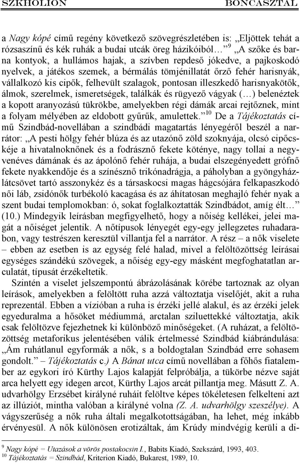 találkák és rügyező vágyak ( ) belenéztek a kopott aranyozású tükrökbe, amelyekben régi dámák arcai rejtőznek, mint a folyam mélyében az eldobott gyűrűk, amulettek.