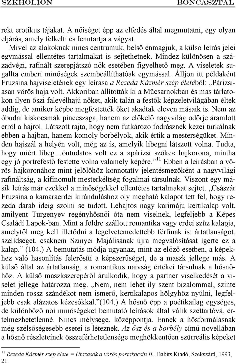 Mindez különösen a századvégi, rafinált szerepjátszó nők esetében figyelhető meg. A viseletek sugallta emberi minőségek szembeállíthatóak egymással.