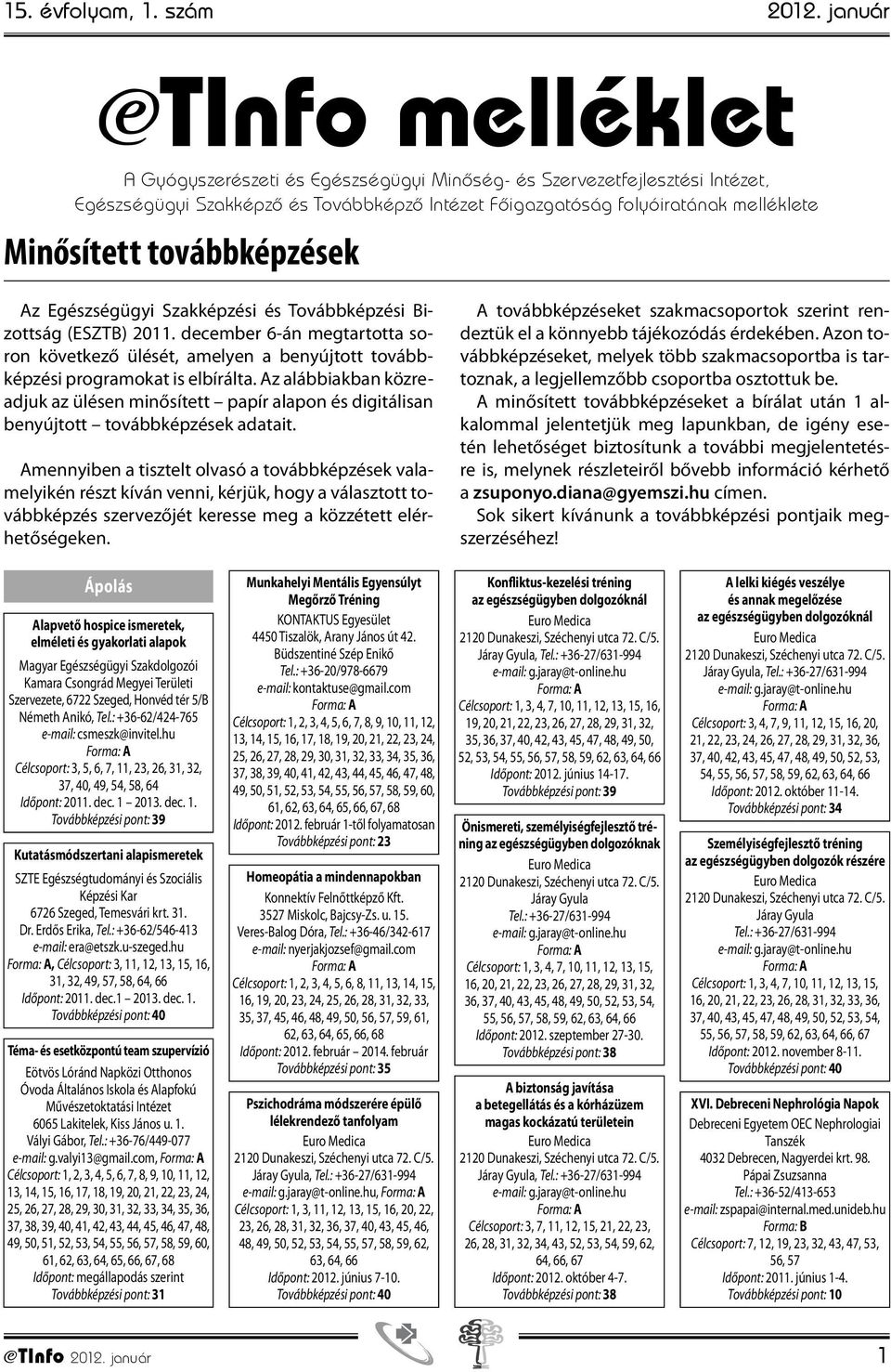 továbbképzések Az Egészségügyi Szakképzési és Továbbképzési Bizottság (ESZTB) 2011. december 6-án megtartotta soron következő ülését, amelyen a benyújtott továbbképzési programokat is elbírálta.