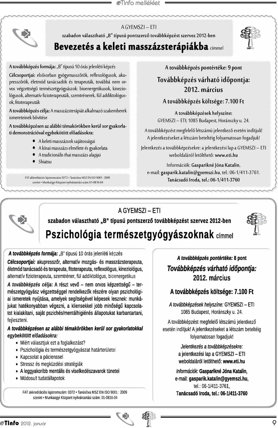 alternatív fizioterapeuták, szemtrénerek, fül addiktológusok, fitoterapeuták A továbbképzés célja: A masszázsterápiát alkalmazó szakemberek ismereteinek bővítése A továbbképzésen az alábbi