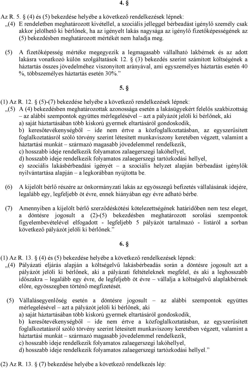 igényelt lakás nagysága az igénylő fizetőképességének az (5) bekezdésben meghatározott mértékét nem haladja meg.