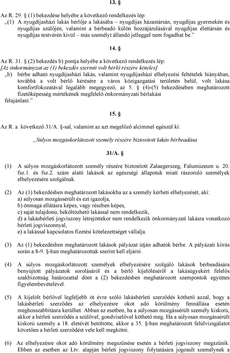 hozzájárulásával nyugdíjas élettársán és nyugdíjas testvérén kívül más személyt állandó jelleggel nem fogadhat be. 14. Az R. 31.