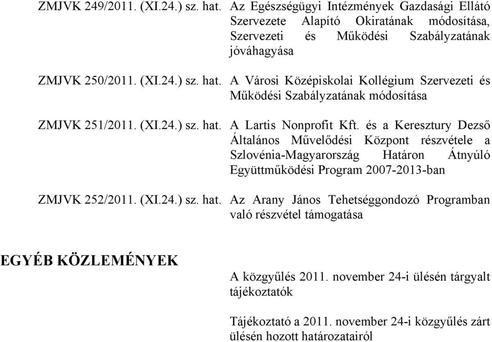 és a Keresztury Dezső Általános Művelődési Központ részvétele a Szlovénia-Magyarország Határon Átnyúló Együttműködési Program 2007-2013-ban ZMJVK 252/2011. (XI.24.) sz. hat.