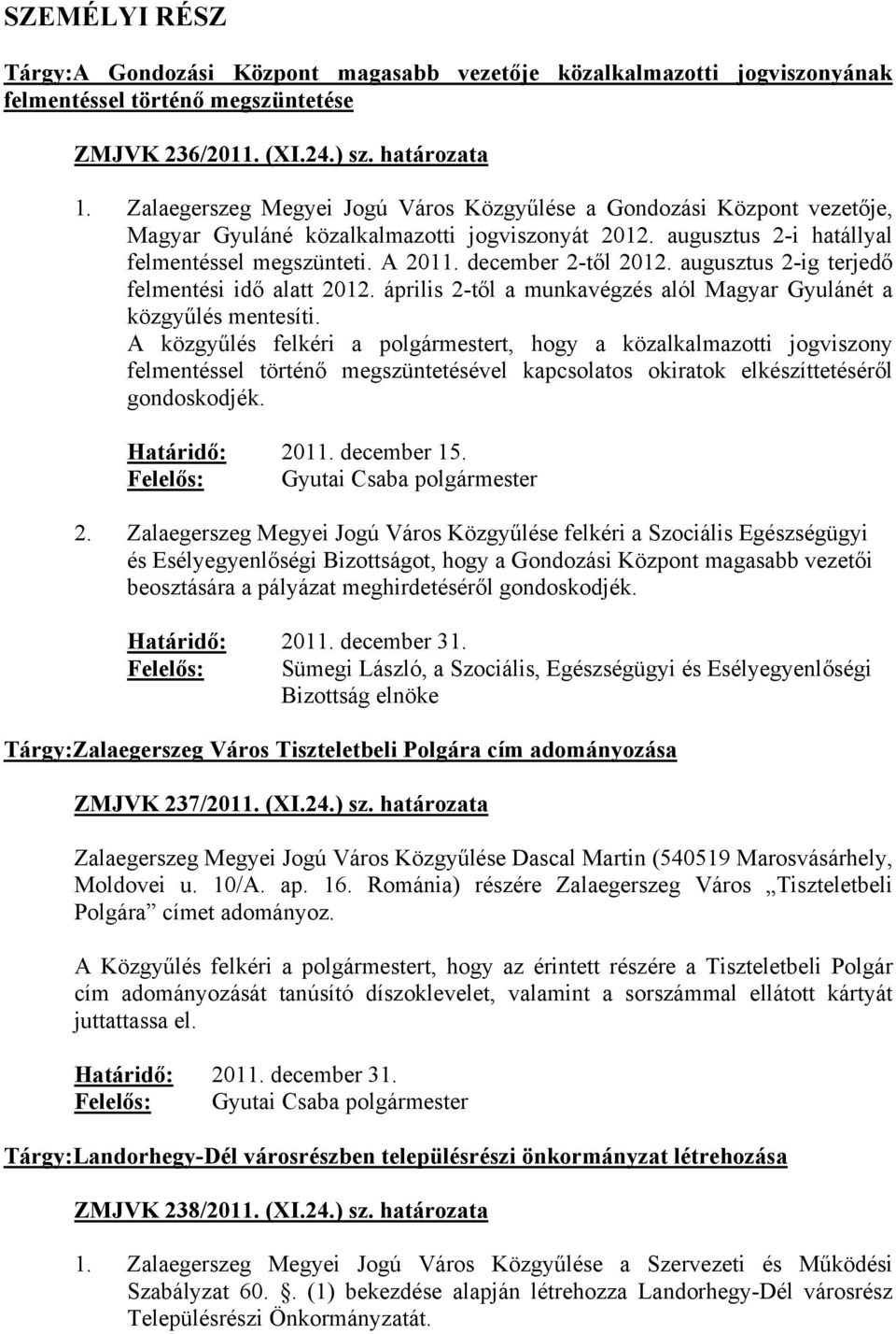 augusztus 2-ig terjedő felmentési idő alatt 2012. április 2-től a munkavégzés alól Magyar Gyulánét a közgyűlés mentesíti.