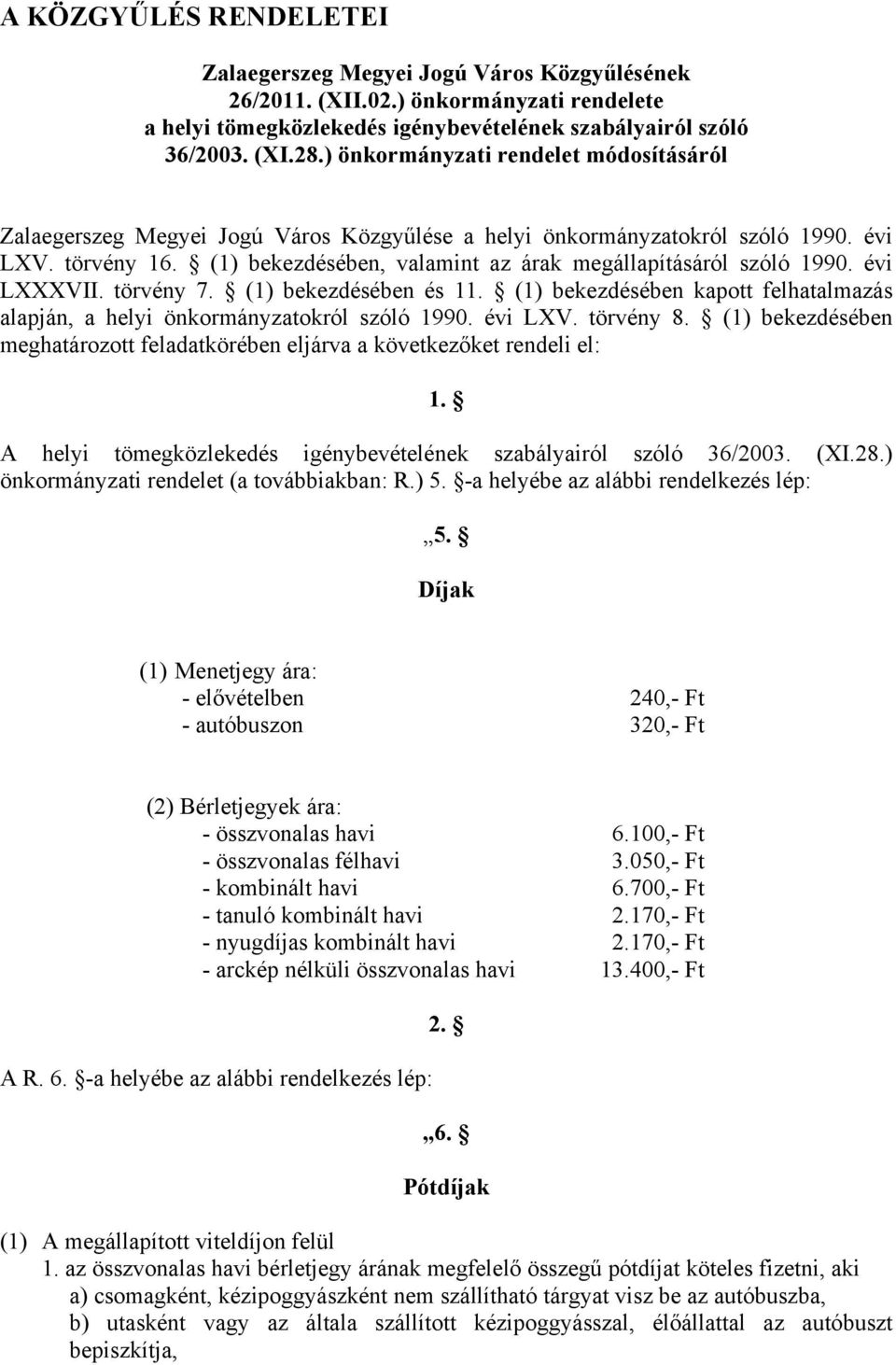 (1) bekezdésében, valamint az árak megállapításáról szóló 1990. évi LXXXVII. törvény 7. (1) bekezdésében és 11. (1) bekezdésében kapott felhatalmazás alapján, a helyi önkormányzatokról szóló 1990.