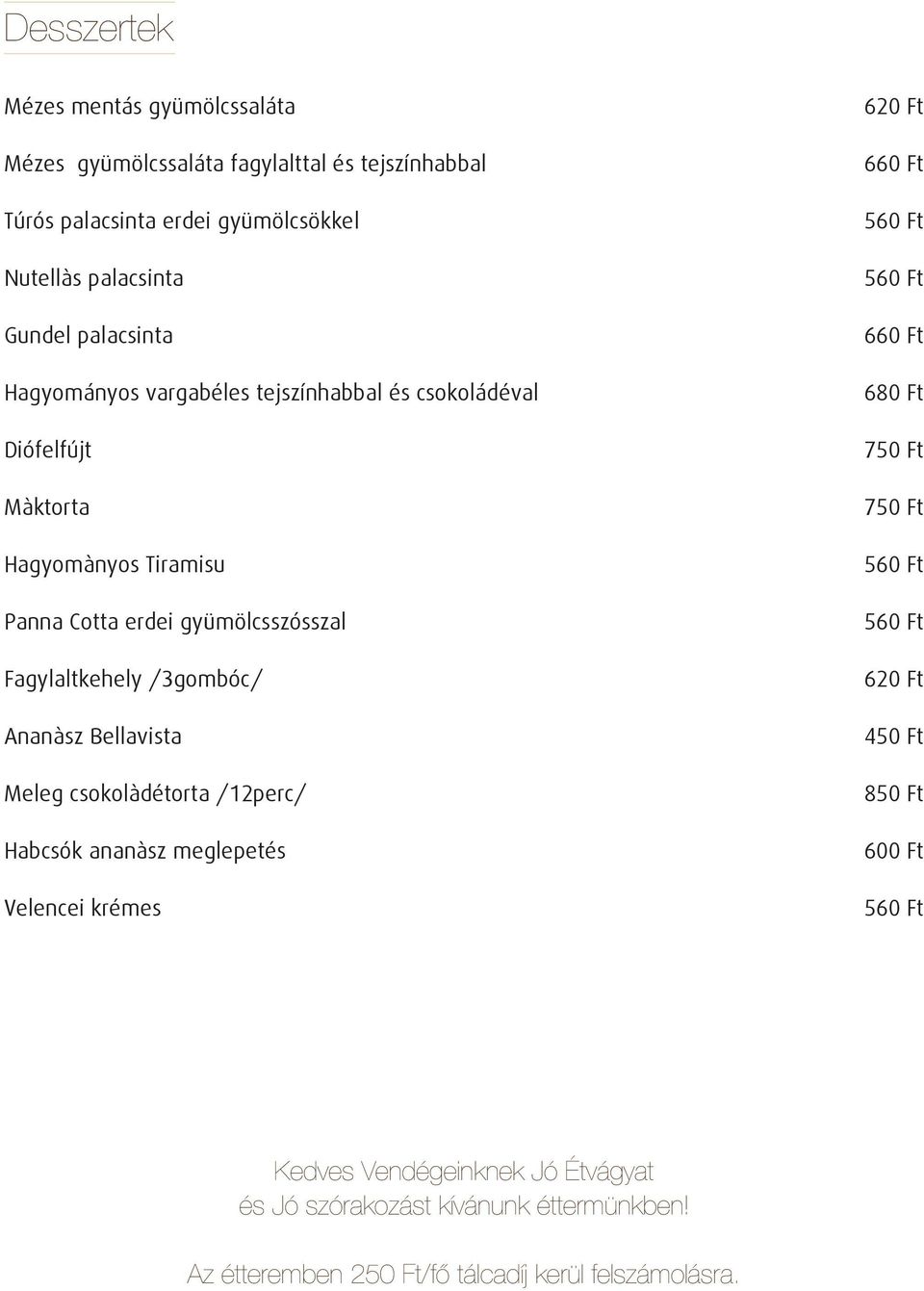 Fagylaltkehely /3gombóc/ Ananàsz Bellavista Meleg csokolàdétorta /12perc/ Habcsók ananàsz meglepetés Velencei krémes 620 Ft 660 Ft 660 Ft 680 Ft 750 Ft