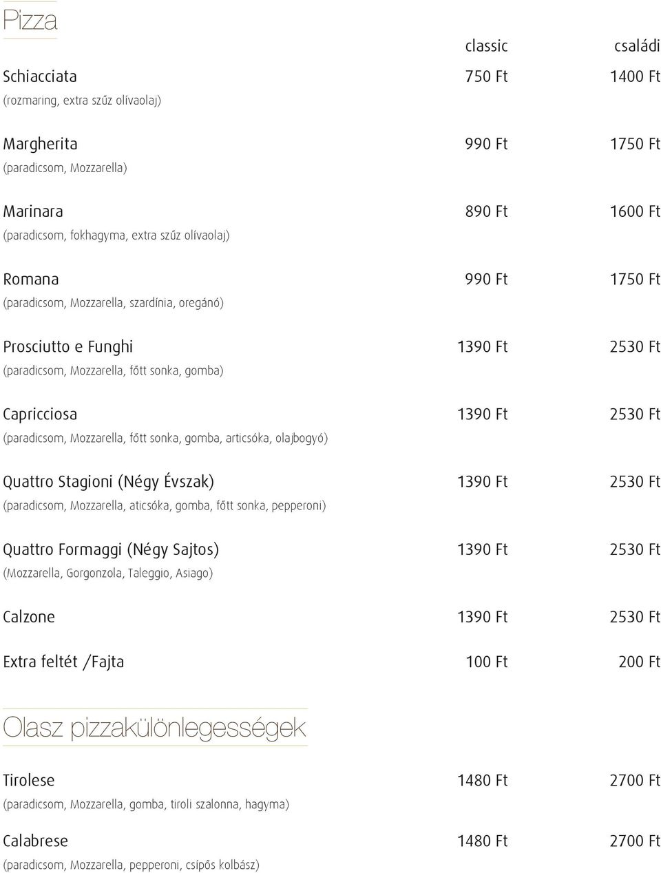 Mozzarella, fôtt sonka, gomba, articsóka, olajbogyó) Quattro Stagioni (Négy Évszak) 1390 Ft 2530 Ft (paradicsom, Mozzarella, aticsóka, gomba, fôtt sonka, pepperoni) Quattro Formaggi (Négy Sajtos)
