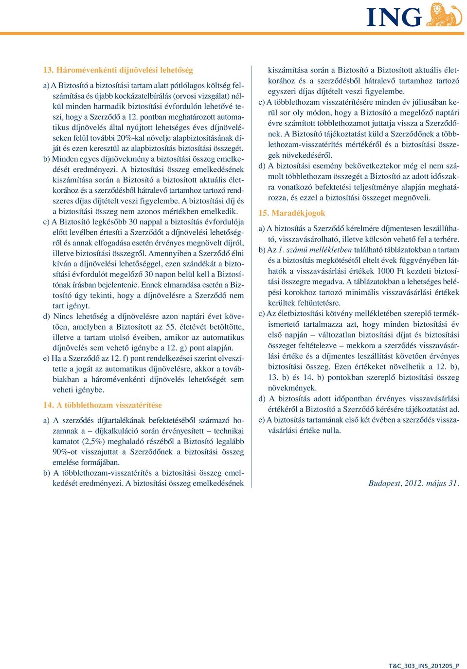 pontban meghatározott automatikus díjnövelés által nyújtott lehetséges éves díjnöveléseken felül további 20%-kal növelje alapbiztosításának díját és ezen keresztül az alapbiztosítás biztosítási