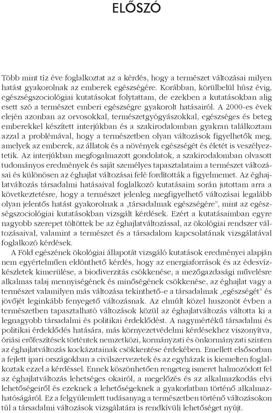 A 2000-es évek elején azonban az orvosokkal, természetgyógyászokkal, egészséges és beteg emberekkel készített interjúkban és a szakirodalomban gyakran találkoztam azzal a problémával, hogy a