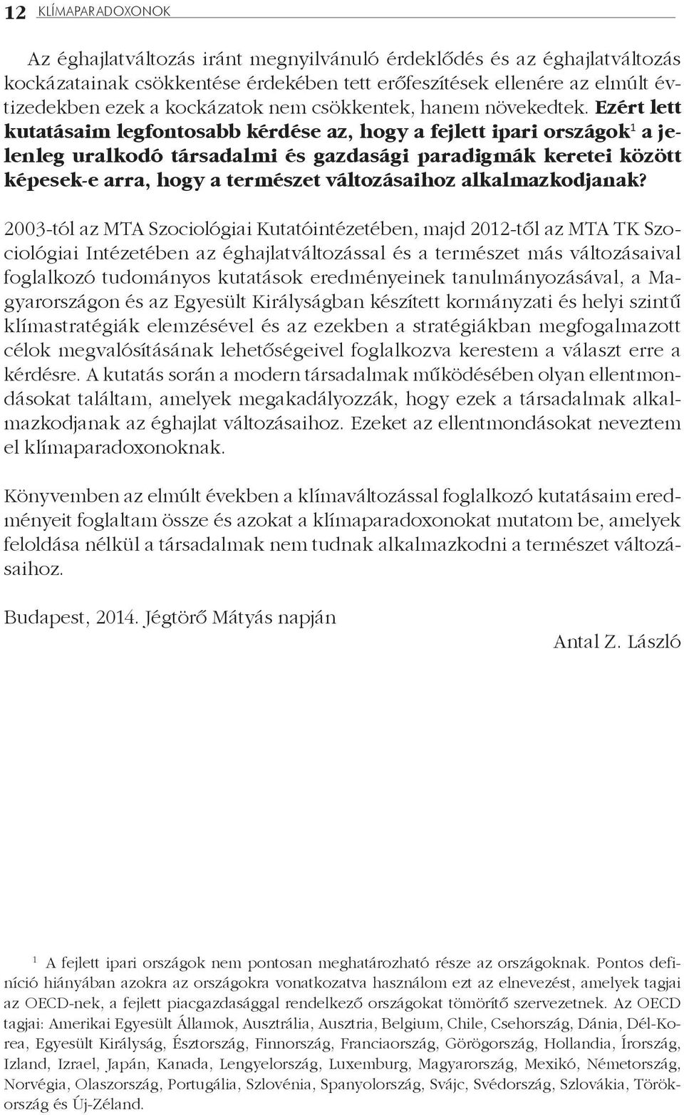 Ezért lett kutatásaim legfontosabb kérdése az, hogy a fejlett ipari országok 1 a jelenleg uralkodó társadalmi és gazdasági paradigmák keretei között képesek-e arra, hogy a természet változásaihoz