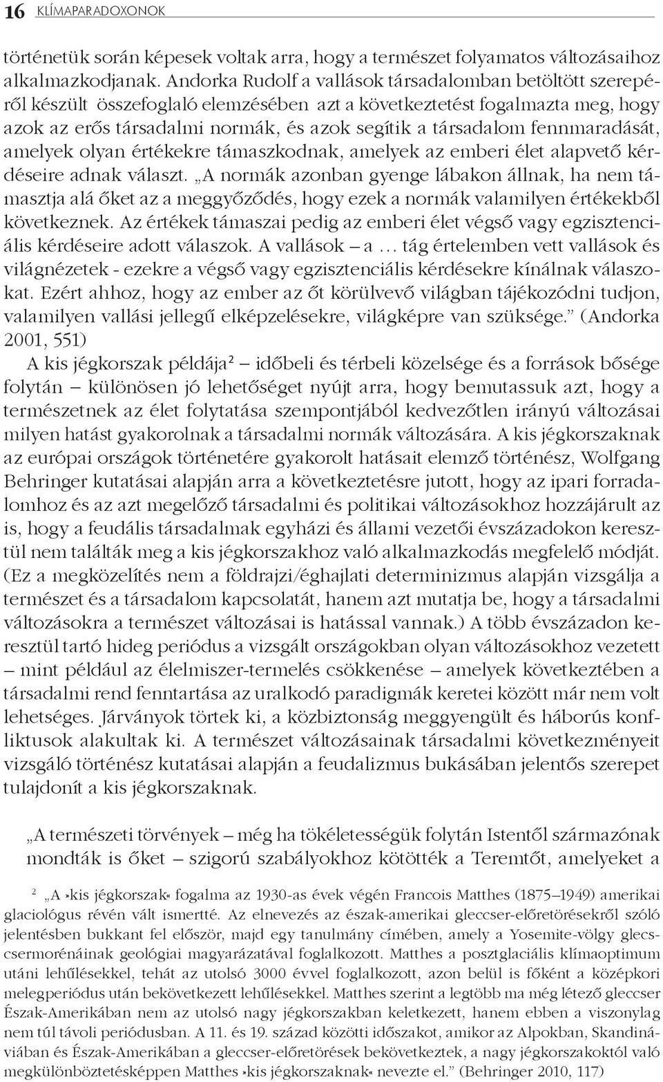 fennmaradását, amelyek olyan értékekre támaszkodnak, amelyek az emberi élet alapvető kérdéseire adnak választ.