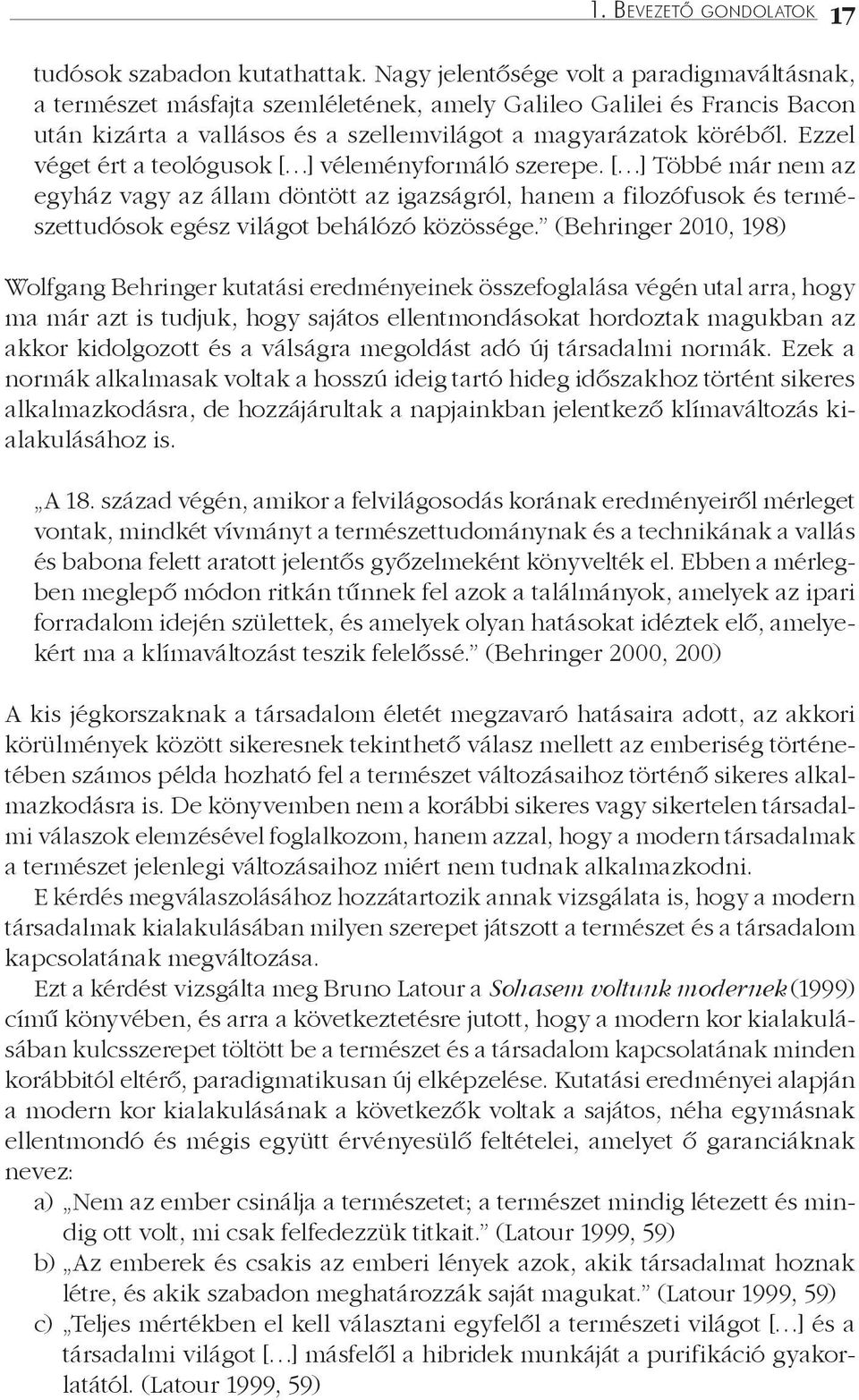 Ezzel véget ért a teológusok [ ] véleményformáló szerepe. [ ] Többé már nem az egyház vagy az állam döntött az igazságról, hanem a filozófusok és természettudósok egész világot behálózó közössége.