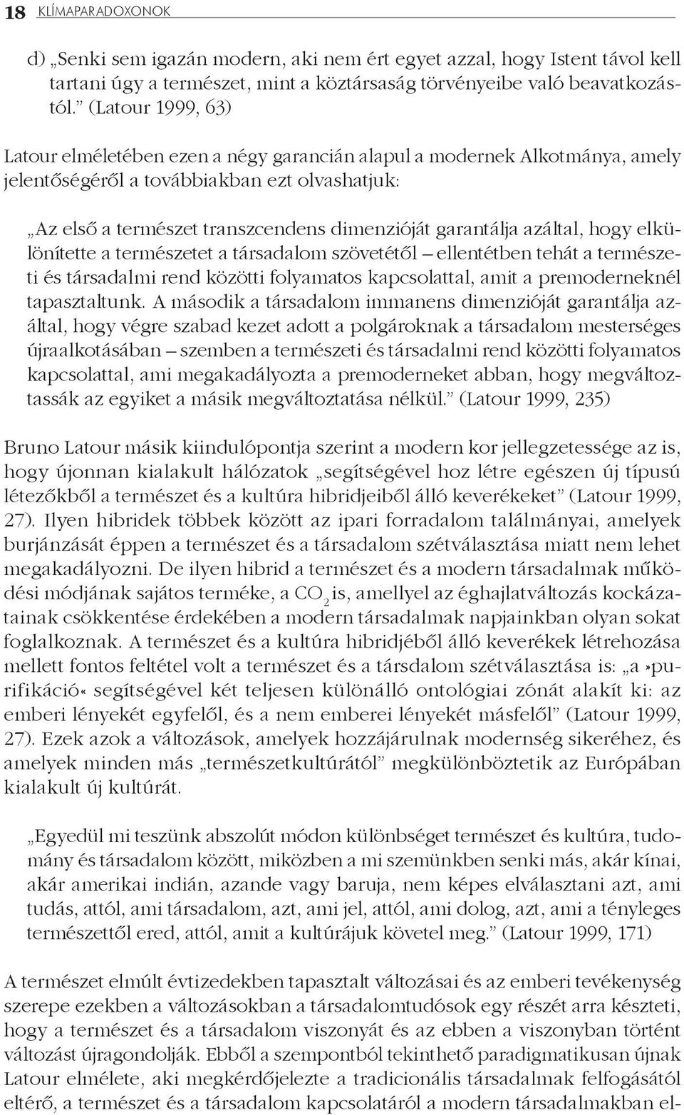 azáltal, hogy elkülönítette a természetet a társadalom szövetétől ellentétben tehát a természeti és társadalmi rend közötti folyamatos kapcsolattal, amit a premoderneknél tapasztaltunk.