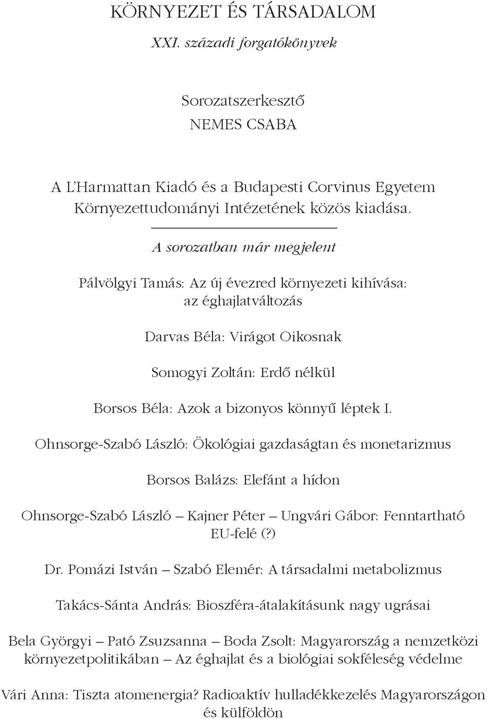 I. Ohnsorge-Szabó László: Ökológiai gazdaságtan és monetarizmus Borsos Balázs: Elefánt a hídon Ohnsorge-Szabó László Kajner Péter Ungvári Gábor: Fenntartható EU-felé (?) Dr.