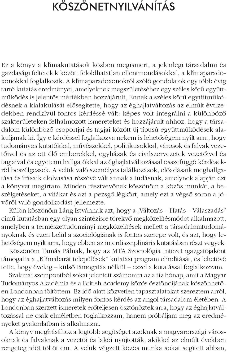 együttműködésnek a kialakulását elősegítette, hogy az éghajlatváltozás az elmúlt évtizedekben rendkívül fontos kérdéssé vált: képes volt integrálni a különböző szakterületeken felhalmozott