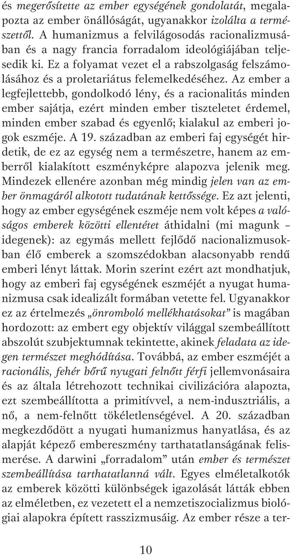 Az ember a legfejlettebb, gondolkodó lény, és a racionalitás minden ember sajátja, ezért minden ember tiszteletet érdemel, minden ember szabad és egyenlő; kialakul az emberi jogok eszméje. A 19.