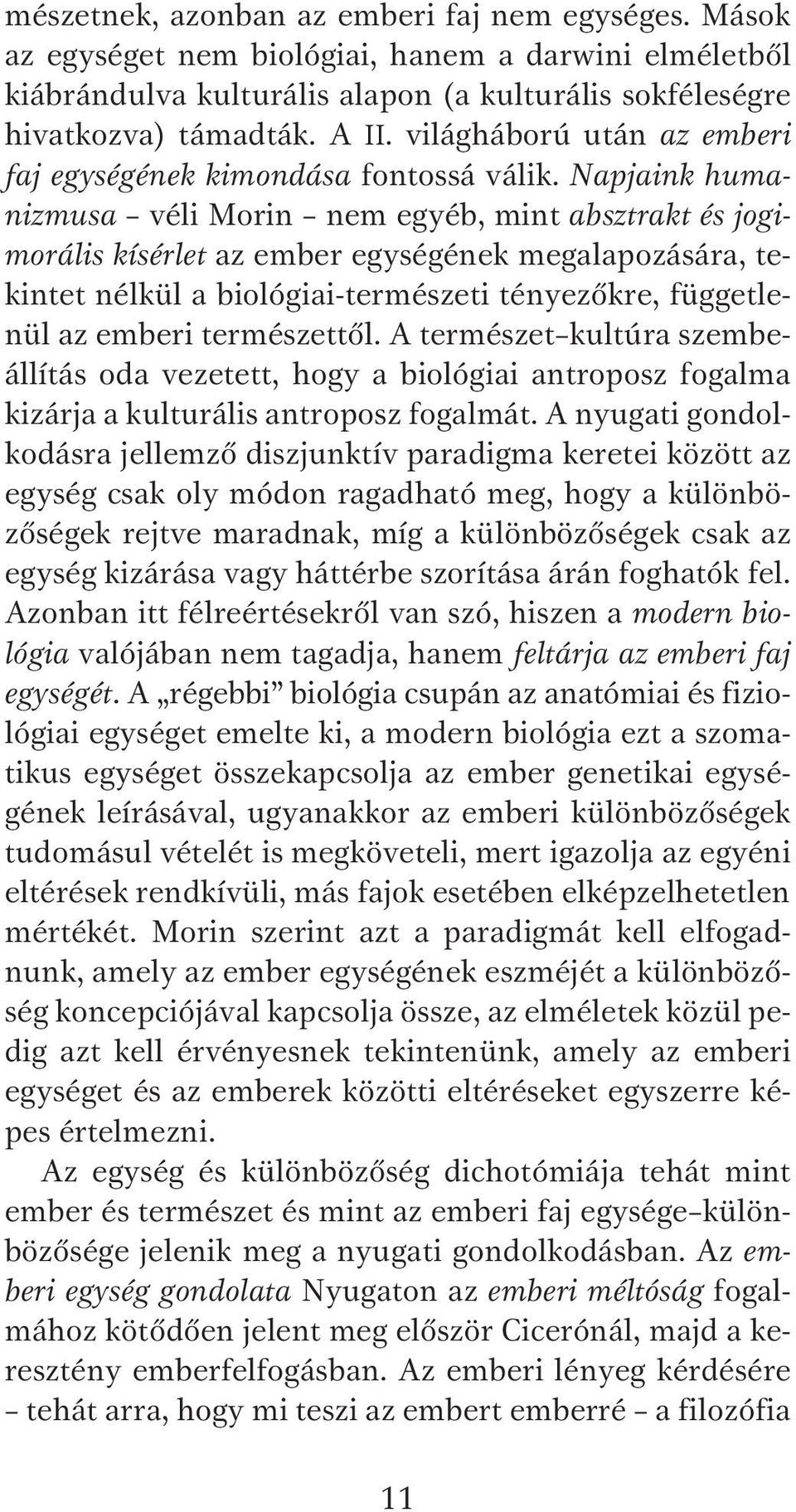 Napjaink humanizmusa véli Morin nem egyéb, mint absztrakt és jogimorális kísérlet az ember egységének megalapozására, tekintet nélkül a biológiai-természeti tényezőkre, függetlenül az emberi