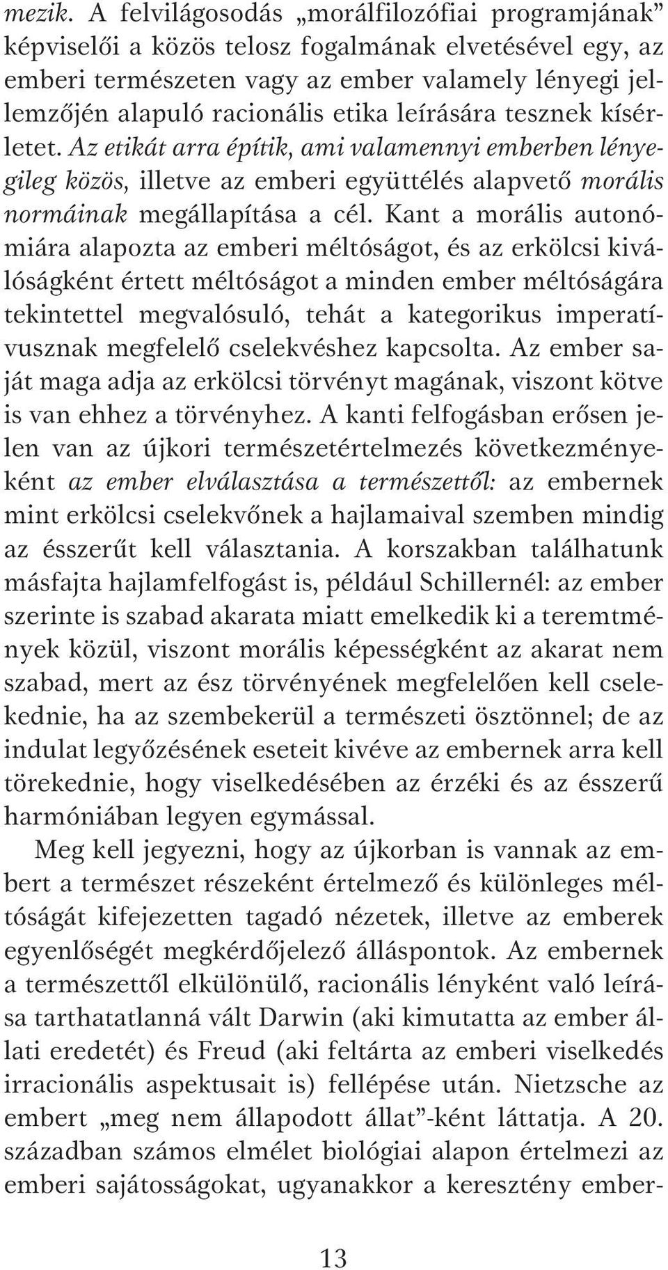 tesznek kísérletet. Az etikát arra építik, ami valamennyi emberben lényegileg közös, illetve az emberi együttélés alapvető morális normáinak megállapítása a cél.