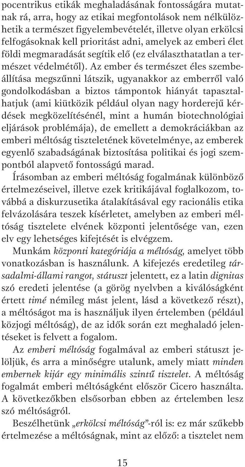 Az ember és természet éles szembeállítása megszűnni látszik, ugyanakkor az emberről való gondolkodásban a biztos támpontok hiányát tapasztalhatjuk (ami kiütközik például olyan nagy horderejű kérdések