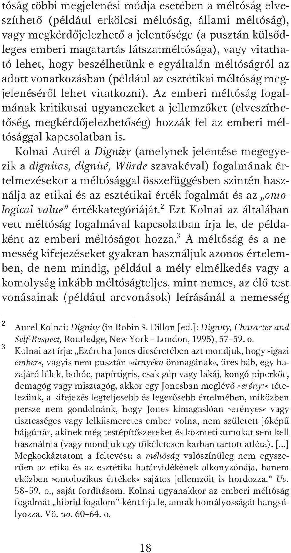 Az emberi méltóság fogalmának kritikusai ugyanezeket a jellemzőket (elveszíthetőség, megkérdőjelezhetőség) hozzák fel az emberi méltósággal kapcsolatban is.