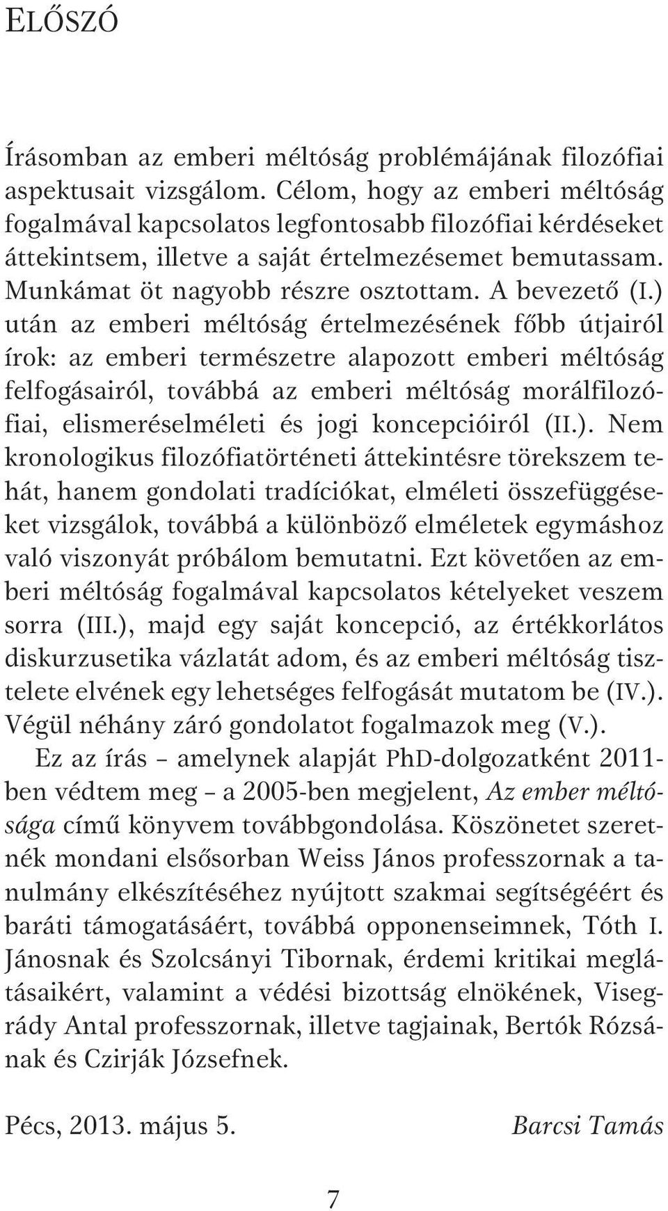 ) után az emberi méltóság értelmezésének főbb útjairól írok: az emberi természetre alapozott emberi méltóság felfogásairól, továbbá az emberi méltóság morálfilozófiai, elismeréselméleti és jogi