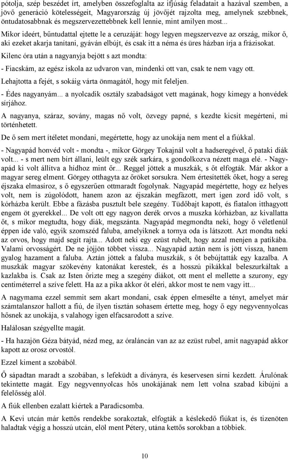 .. Mikor ideért, bűntudattal ejtette le a ceruzáját: hogy legyen megszervezve az ország, mikor ő, aki ezeket akarja tanítani, gyáván elbújt, és csak itt a néma és üres házban írja a frázisokat.