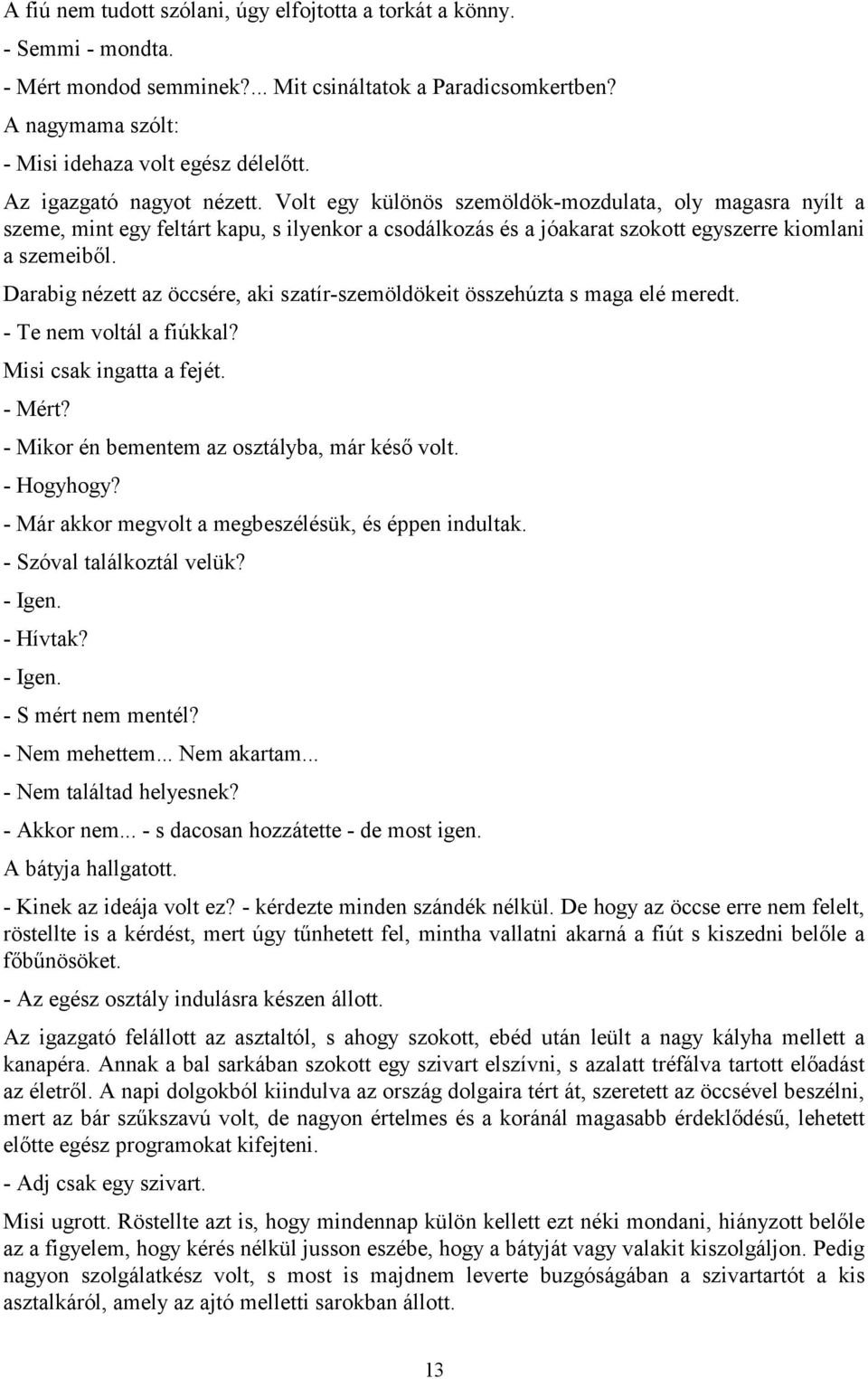 Darabig nézett az öccsére, aki szatír-szemöldökeit összehúzta s maga elé meredt. - Te nem voltál a fiúkkal? Misi csak ingatta a fejét. - Mért? - Mikor én bementem az osztályba, már késő volt.