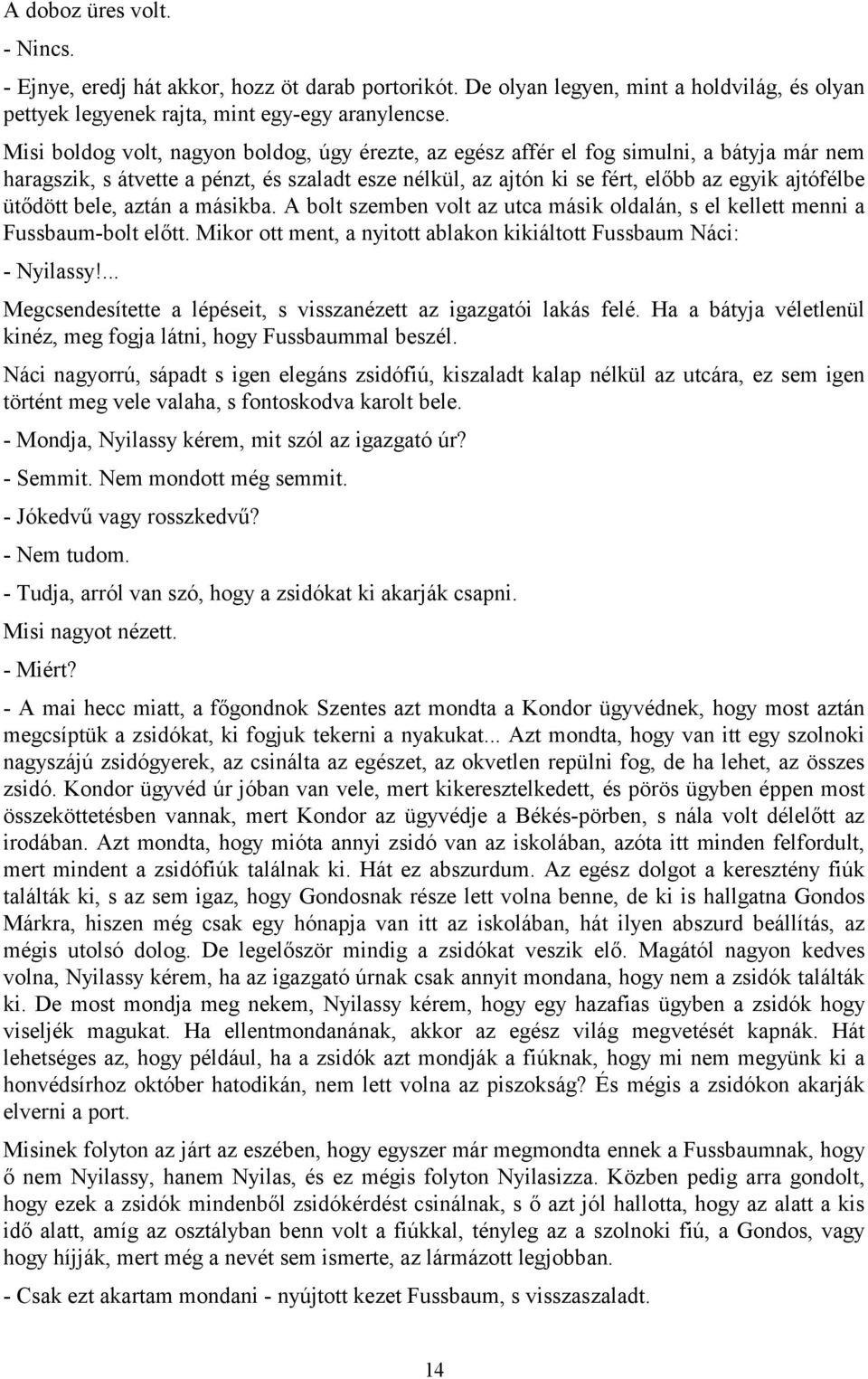 ütődött bele, aztán a másikba. A bolt szemben volt az utca másik oldalán, s el kellett menni a Fussbaum-bolt előtt. Mikor ott ment, a nyitott ablakon kikiáltott Fussbaum Náci: - Nyilassy!