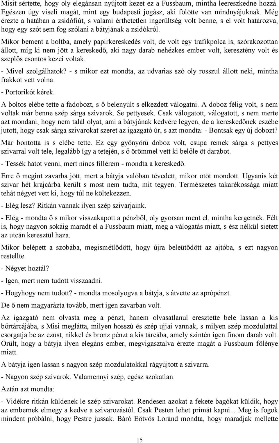 Mikor bement a boltba, amely papírkereskedés volt, de volt egy trafikpolca is, szórakozottan állott, míg ki nem jött a kereskedő, aki nagy darab nehézkes ember volt, keresztény volt és szeplős