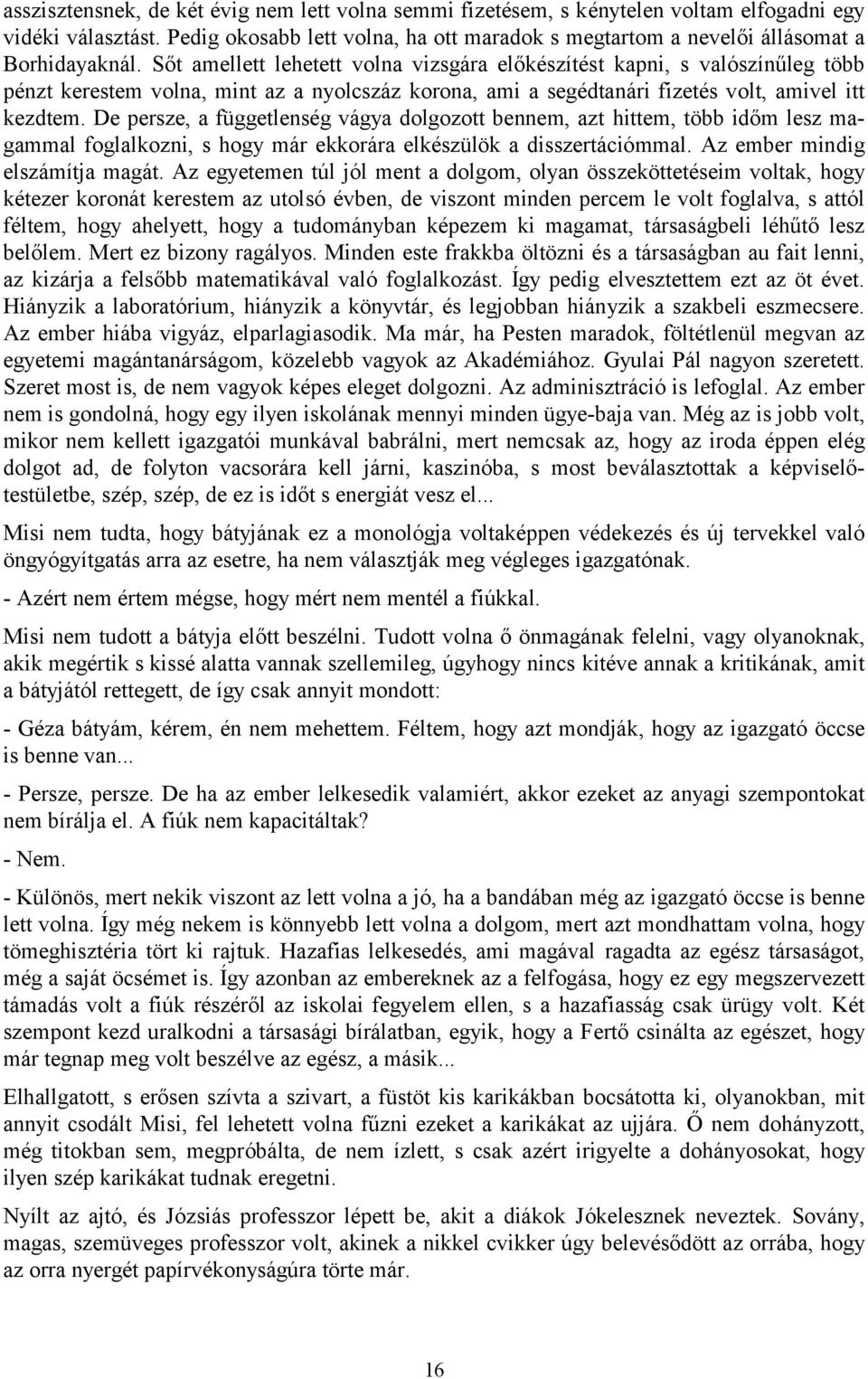 Sőt amellett lehetett volna vizsgára előkészítést kapni, s valószínűleg több pénzt kerestem volna, mint az a nyolcszáz korona, ami a segédtanári fizetés volt, amivel itt kezdtem.