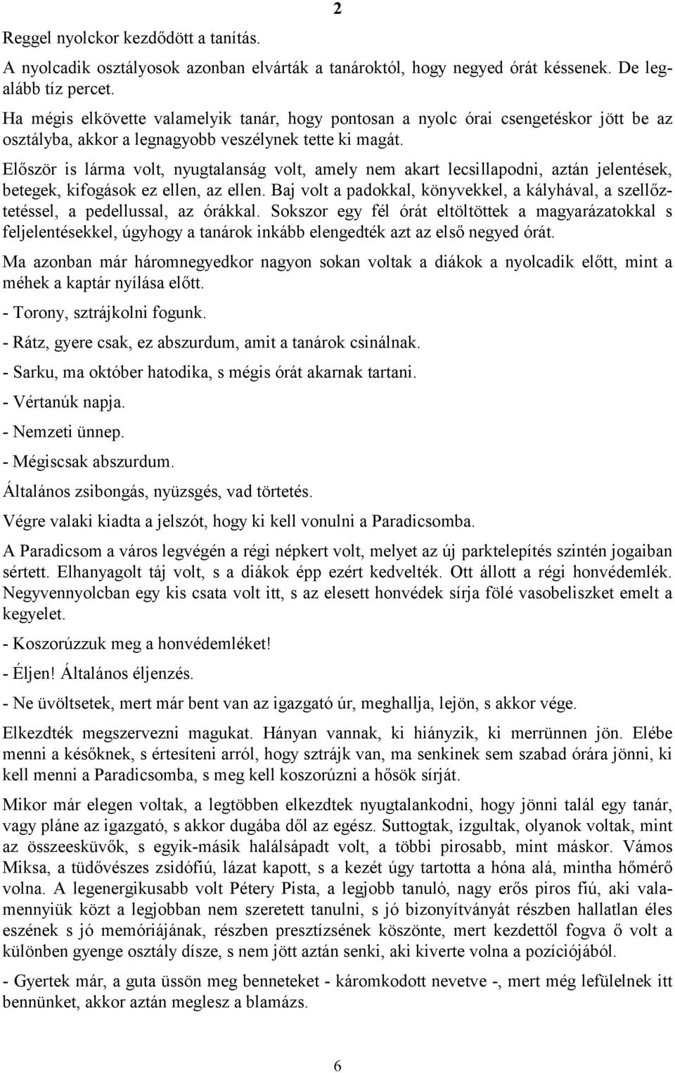 Először is lárma volt, nyugtalanság volt, amely nem akart lecsillapodni, aztán jelentések, betegek, kifogások ez ellen, az ellen.