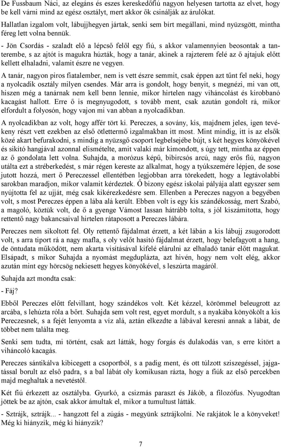 - Jön Csordás - szaladt elő a lépcső felől egy fiú, s akkor valamennyien beosontak a tanterembe, s az ajtót is magukra húzták, hogy a tanár, akinek a rajzterem felé az ő ajtajuk előtt kellett