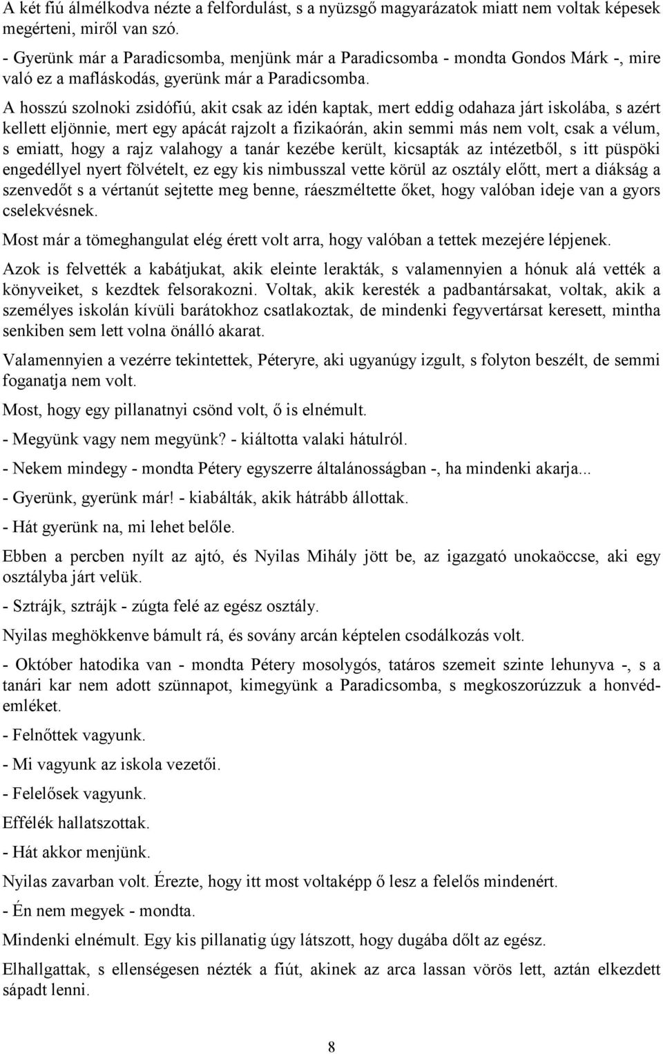 A hosszú szolnoki zsidófiú, akit csak az idén kaptak, mert eddig odahaza járt iskolába, s azért kellett eljönnie, mert egy apácát rajzolt a fizikaórán, akin semmi más nem volt, csak a vélum, s