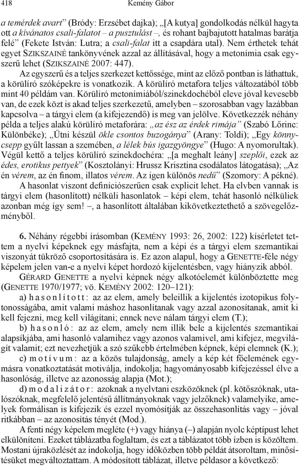 Az egyszerű és a teljes szerkezet kettőssége, mint az előző pontban is láthattuk, a körülíró szóképekre is vonatkozik. A körülíró metafora teljes változatából több mint 40 példám van.