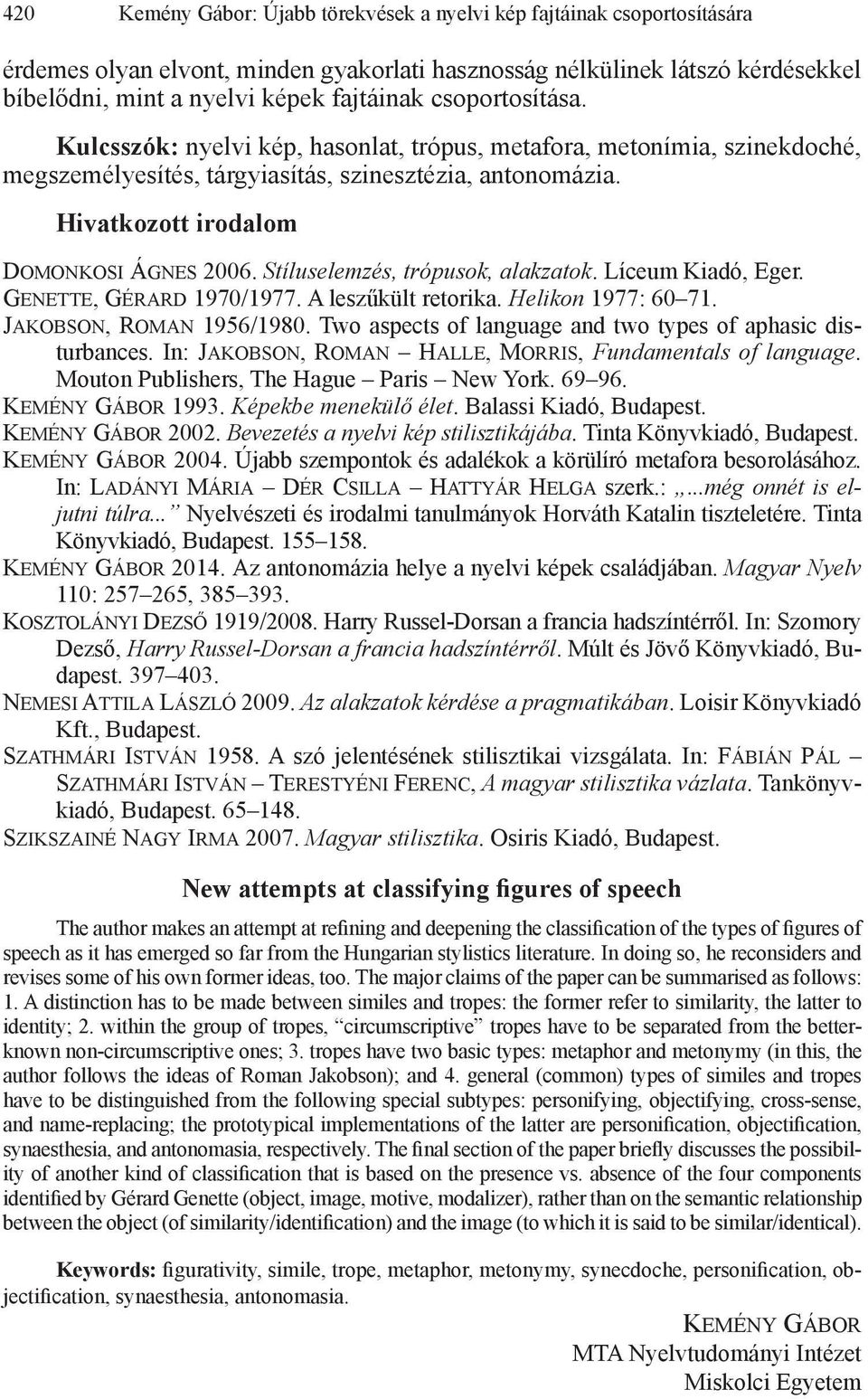 Stíluselemzés, trópusok, alakzatok. Líceum Kiadó, Eger. Genette, Gérard 1970/1977. A leszűkült retorika. Helikon 1977: 60 71. Jakobson, Roman 1956/1980.