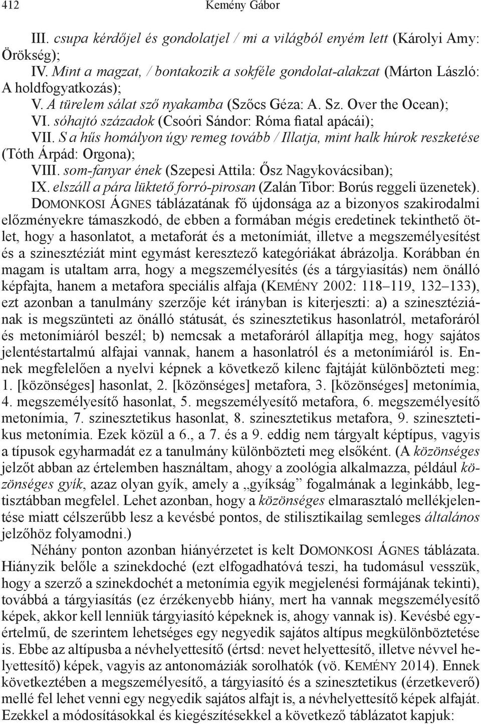 S a hűs homályon úgy remeg tovább / Illatja, mint halk húrok reszketése (Tóth Árpád: Orgona); VIII. som-fanyar ének (Szepesi Attila: Ősz Nagykovácsiban); IX.