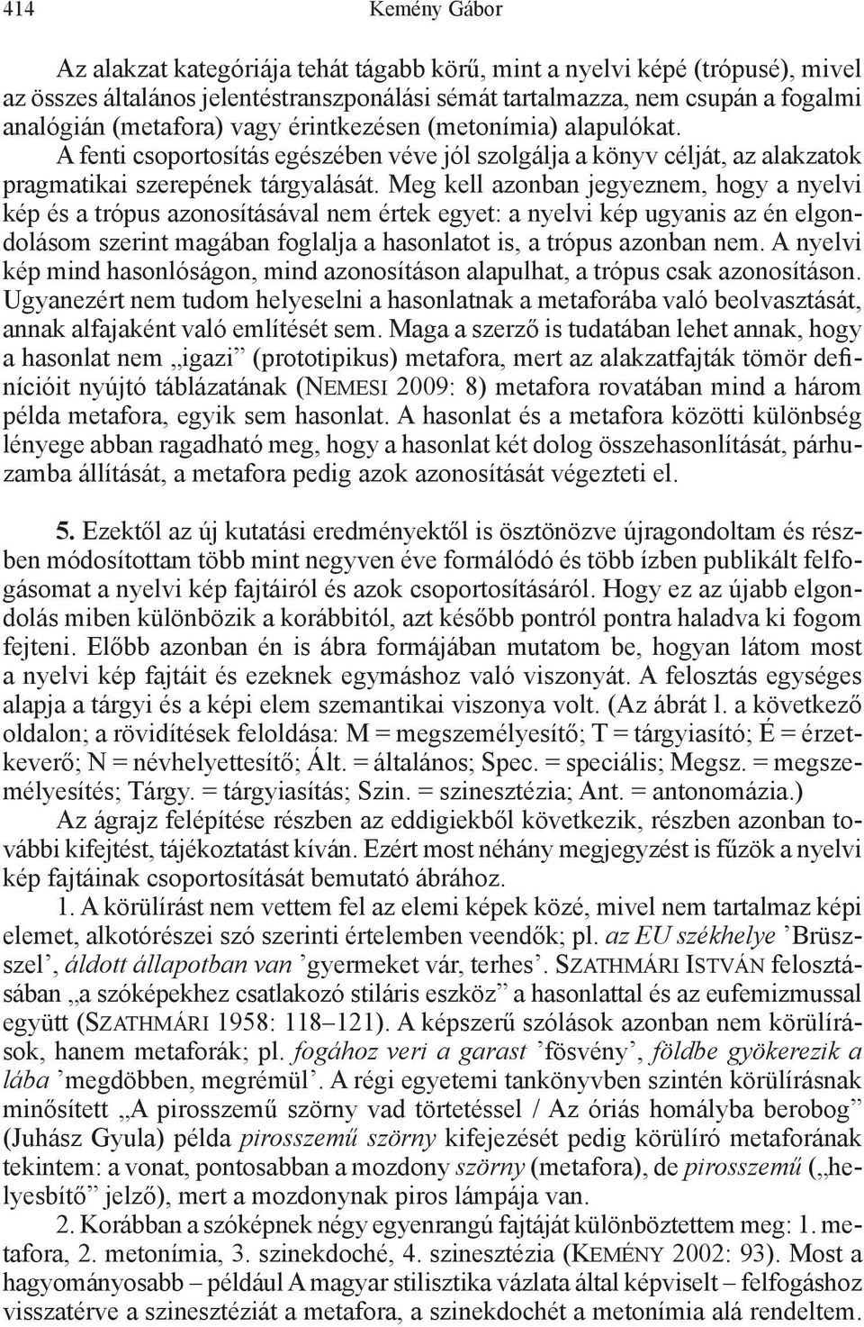 Meg kell azonban jegyeznem, hogy a nyelvi kép és a trópus azonosításával nem értek egyet: a nyelvi kép ugyanis az én elgondolásom szerint magában foglalja a hasonlatot is, a trópus azonban nem.