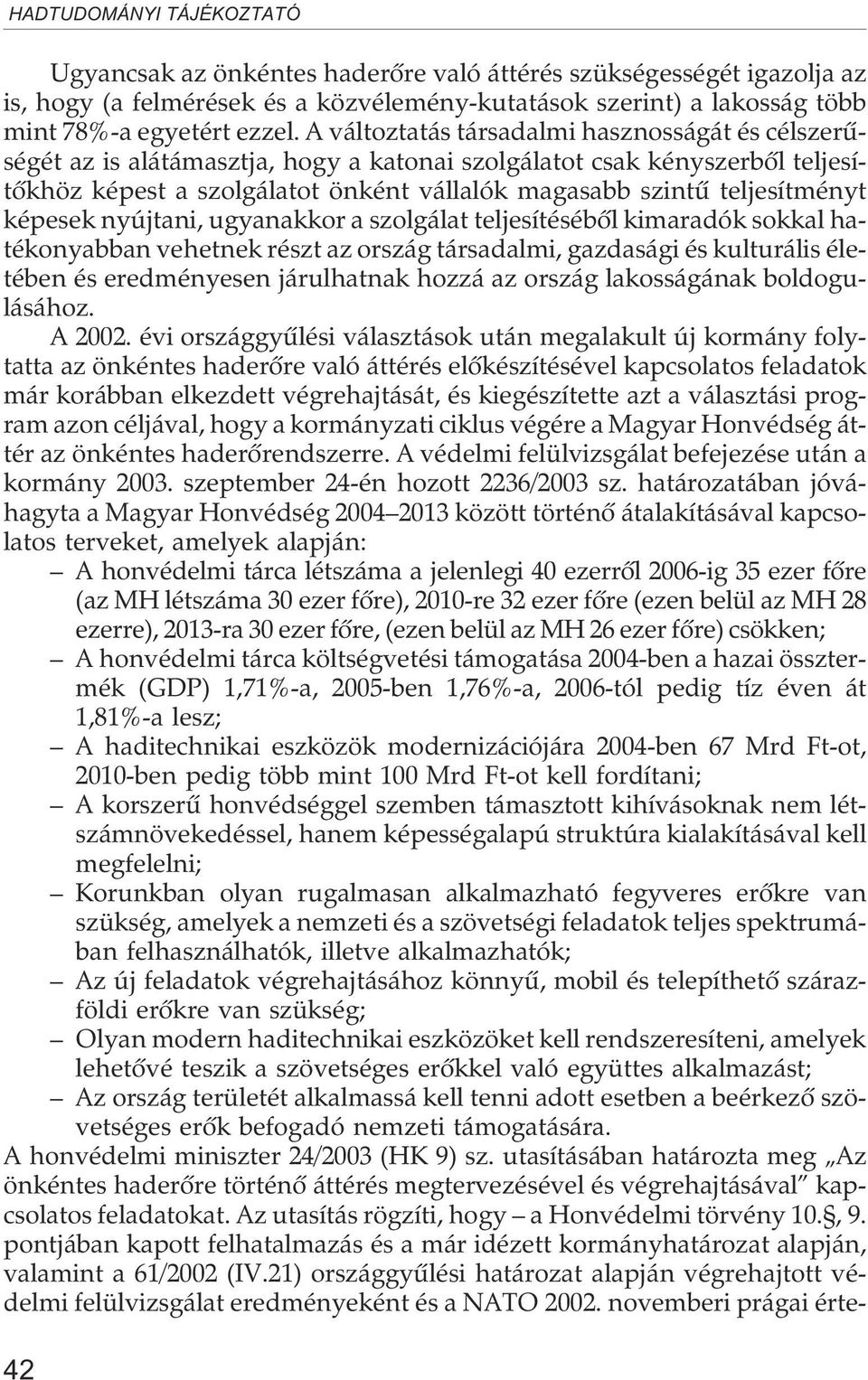 képesek nyújtani, ugyanakkor a szolgálat teljesítésébõl kimaradók sokkal hatékonyabban vehetnek részt az ország társadalmi, gazdasági és kulturális életében és eredményesen járulhatnak hozzá az