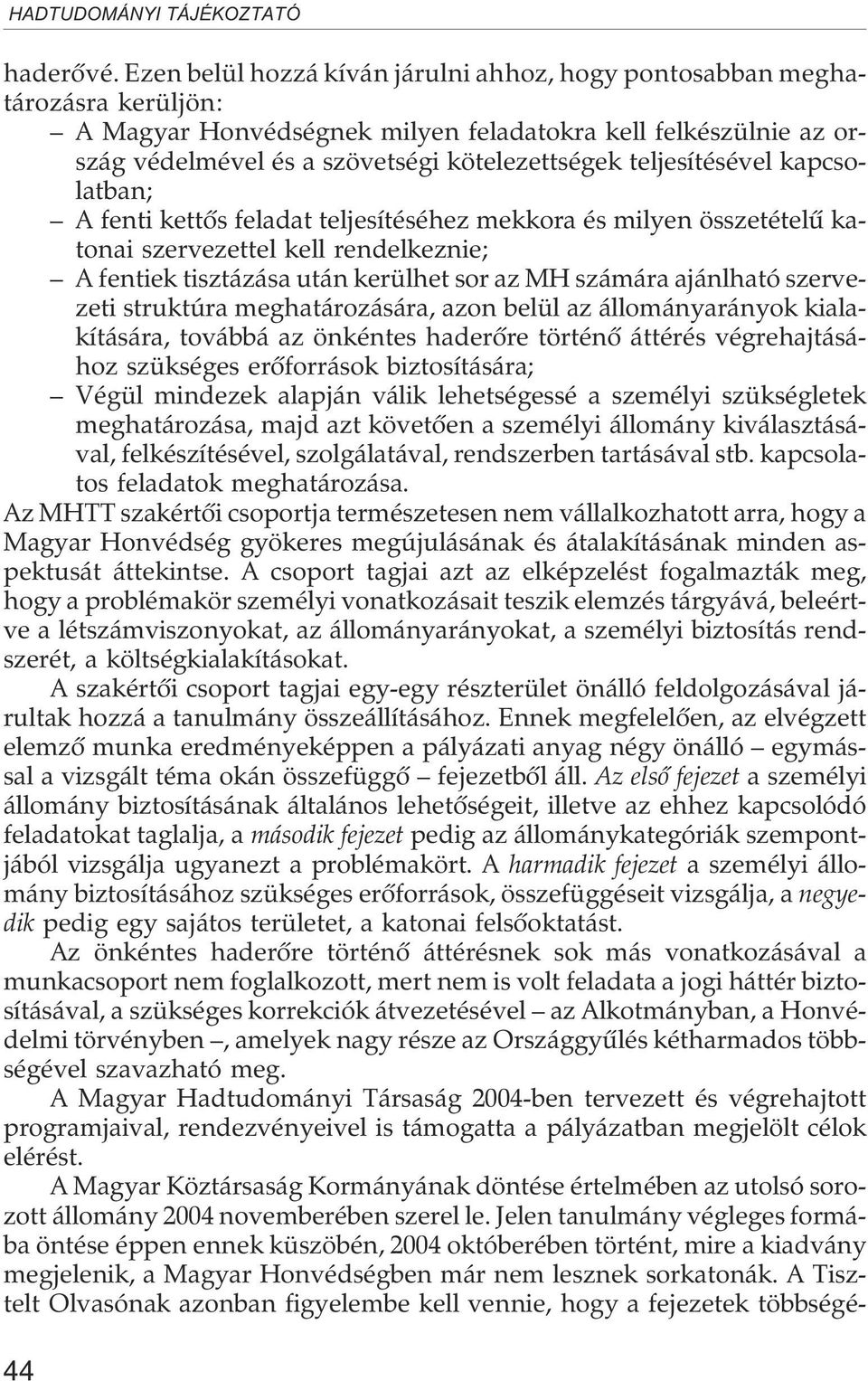 teljesítésével kapcsolatban; A fenti kettõs feladat teljesítéséhez mekkora és milyen összetételû katonai szervezettel kell rendelkeznie; A fentiek tisztázása után kerülhet sor az MH számára ajánlható
