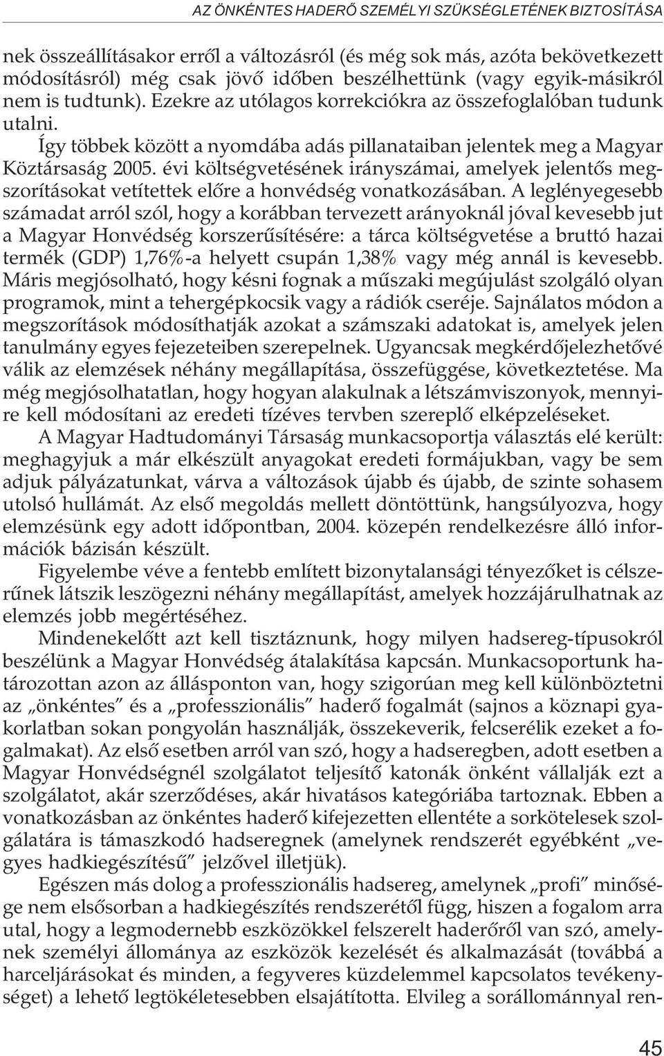 évi költségvetésének irányszámai, amelyek jelentõs megszorításokat vetítettek elõre a honvédség vonatkozásában.