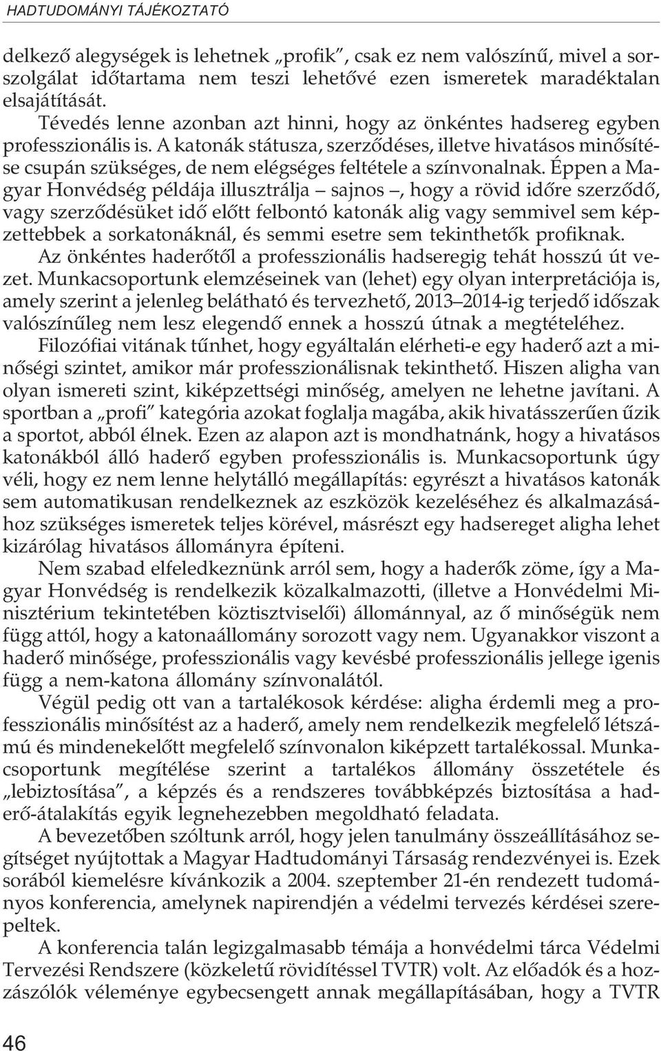 A katonák státusza, szerzõdéses, illetve hivatásos minõsítése csupán szükséges, de nem elégséges feltétele a színvonalnak.