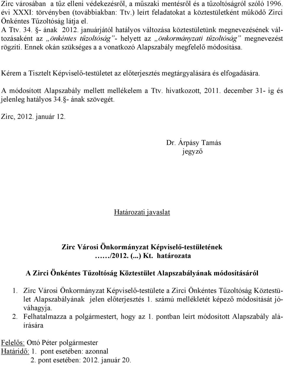 januárjától hatályos változása köztestületünk megnevezésének változásaként az önkéntes tűzoltóság - helyett az önkormányzati tűzoltóság megnevezést rögzíti.