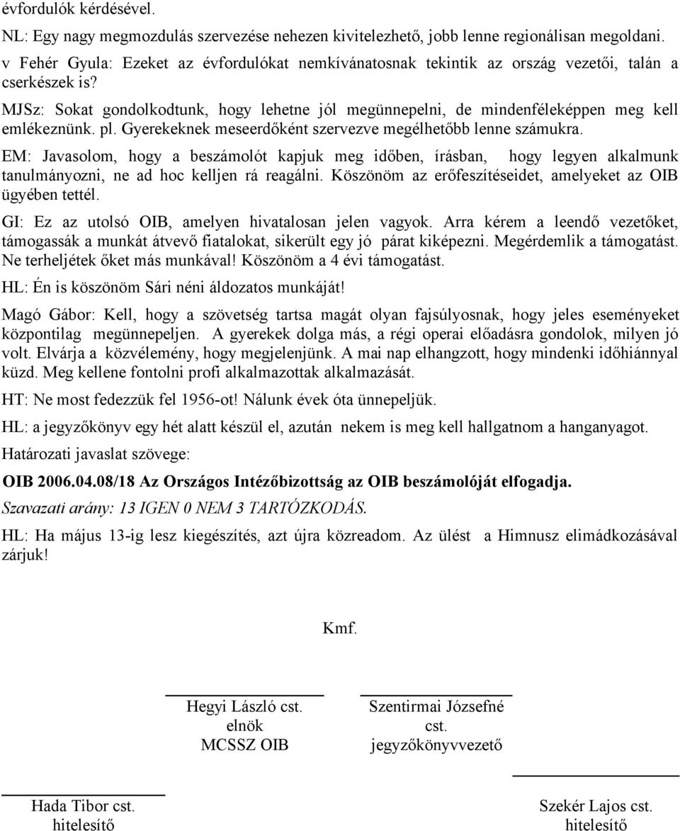 MJSz: Sokat gondolkodtunk, hogy lehetne jól megünnepelni, de mindenféleképpen meg kell emlékeznünk. pl. Gyerekeknek meseerdőként szervezve megélhetőbb lenne számukra.