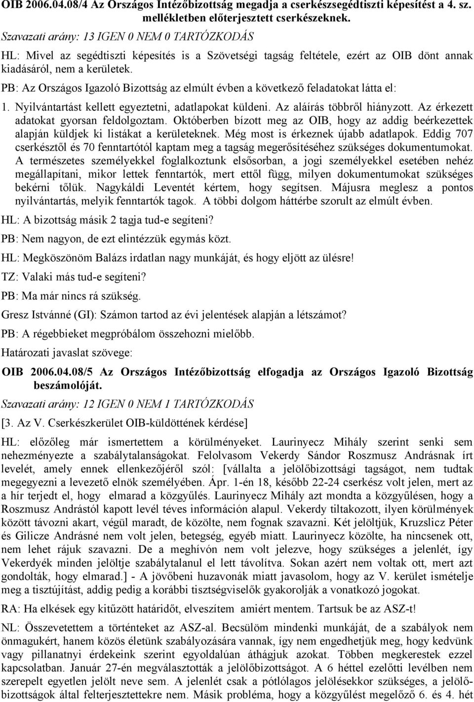PB: Az Országos Igazoló Bizottság az elmúlt évben a következő feladatokat látta el: 1. Nyilvántartást kellett egyeztetni, adatlapokat küldeni. Az aláírás többről hiányzott.