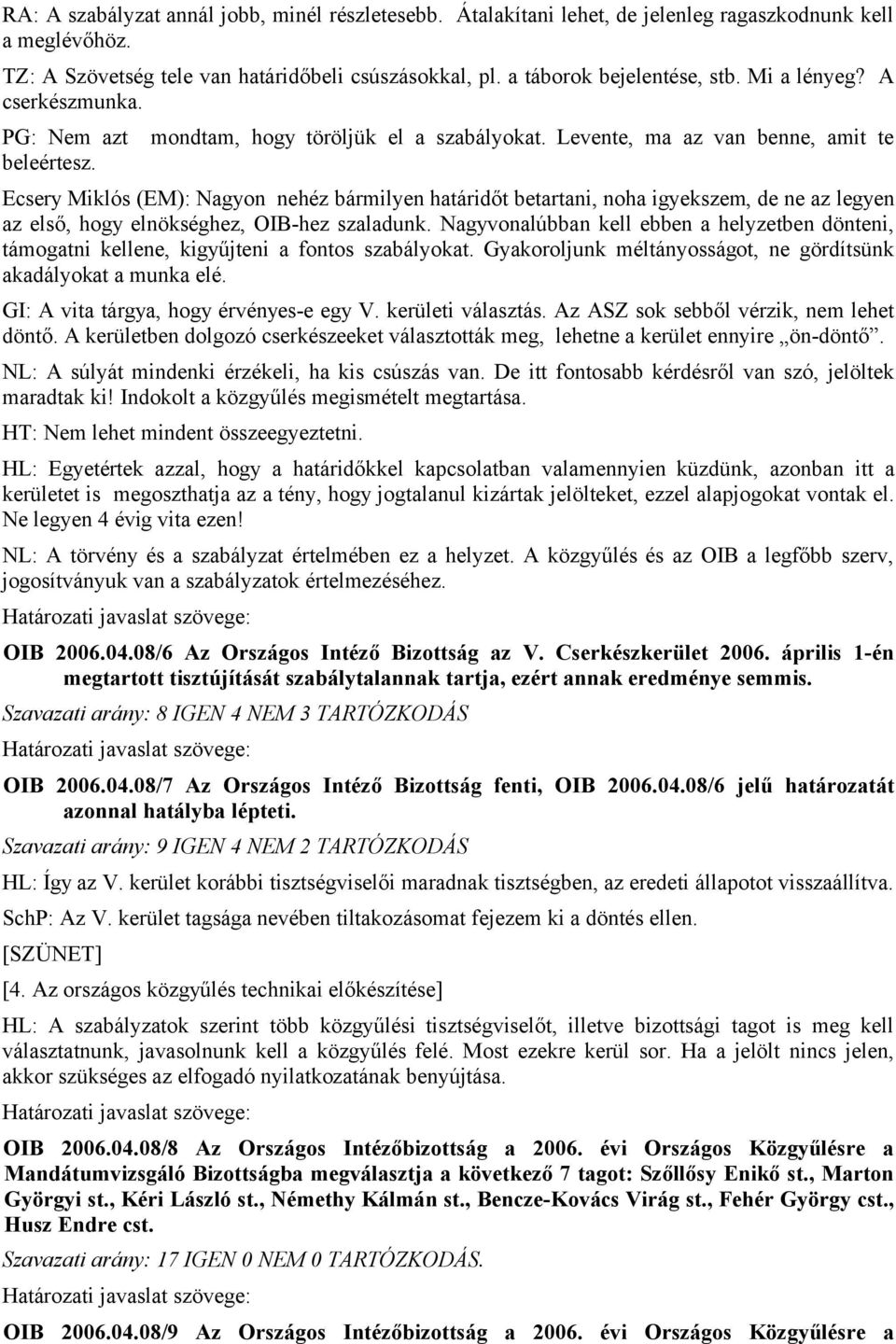 Ecsery Miklós (EM): Nagyon nehéz bármilyen határidőt betartani, noha igyekszem, de ne az legyen az első, hogy elnökséghez, OIB-hez szaladunk.