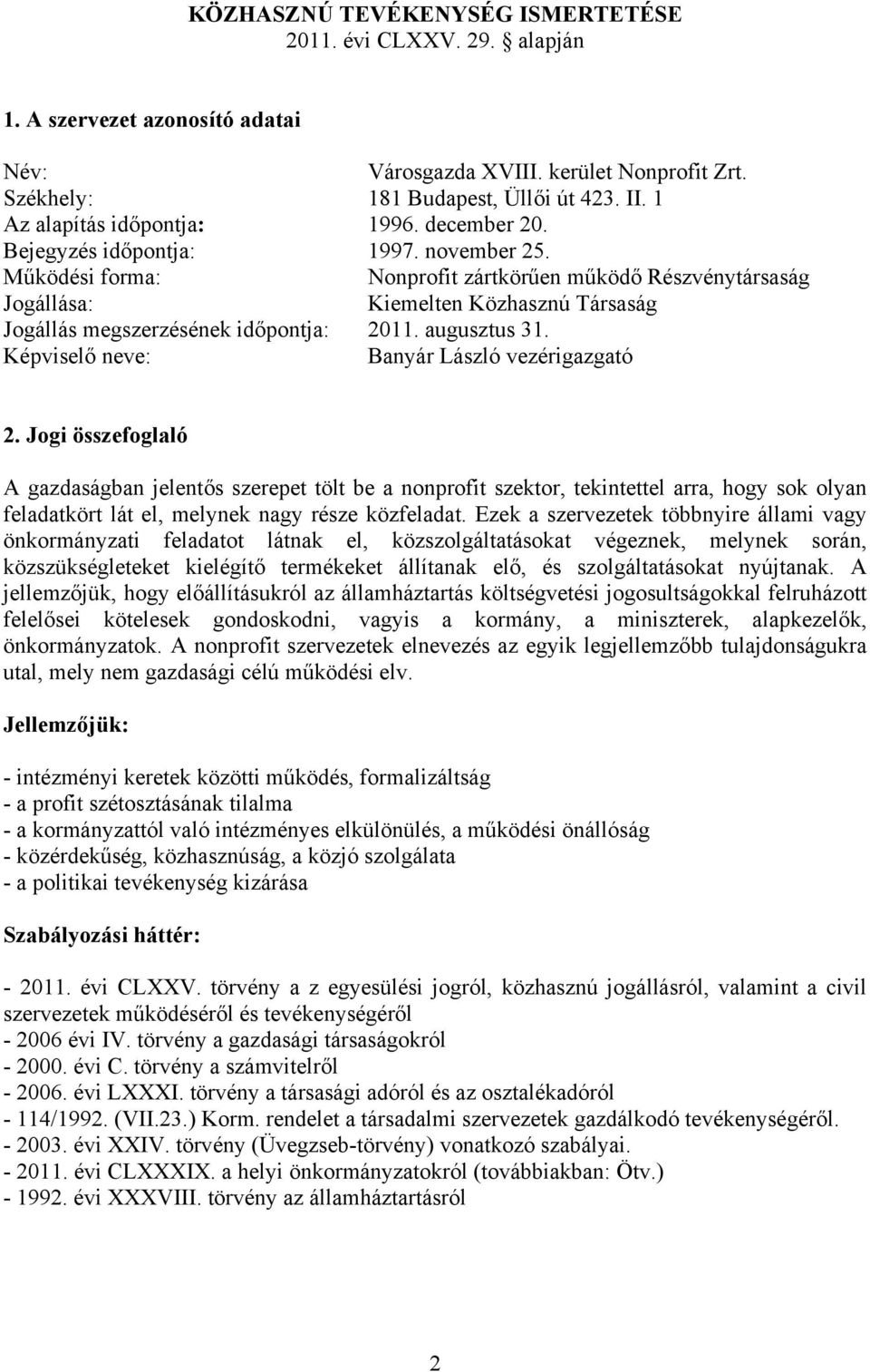 Működési forma: Nonprofit zártkörűen működő Részvénytársaság Jogállása: Kiemelten Közhasznú Társaság Jogállás megszerzésének időpontja: 2011. augusztus 31.